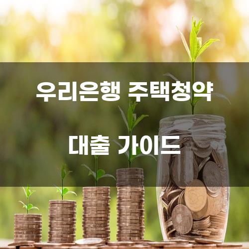 우리은행 주택청약 대출 가이드