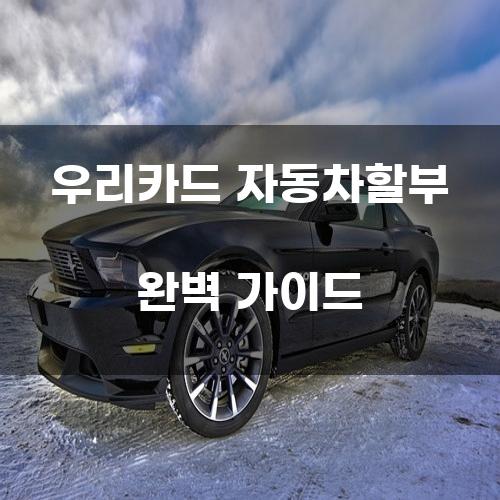 우리카드 자동차할부 완벽 가이드