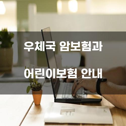 우체국 암보험과 어린이보험 안내