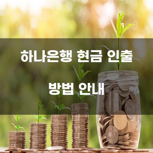 하나은행 현금 인출 방법 안내