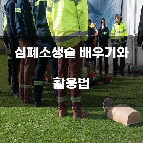 심폐소생술 배우기와 활용법