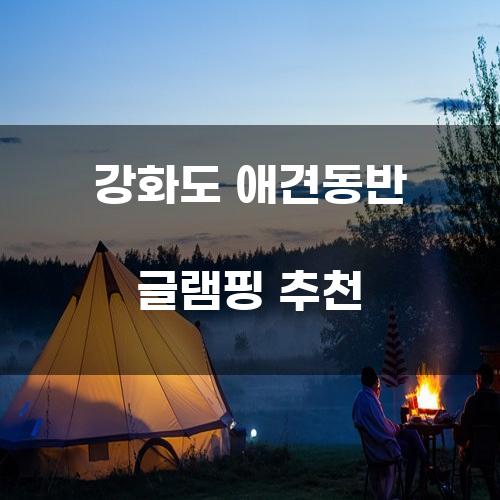 강화도 애견동반 글램핑 추천