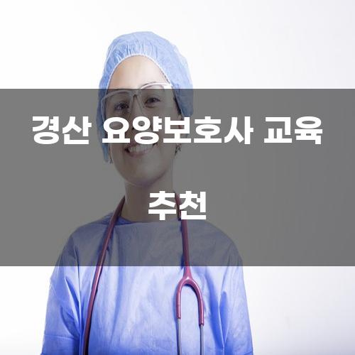 경산 요양보호사 교육 추천