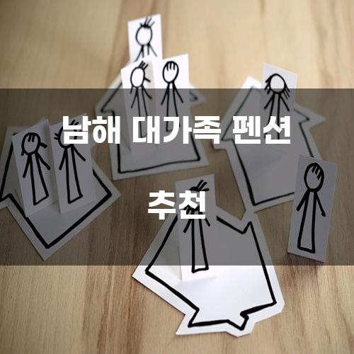 남해 대가족 펜션 추천