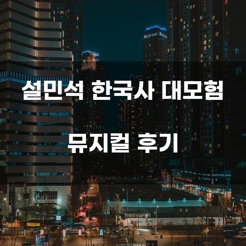 설민석 한국사 대모험 뮤지컬 후기