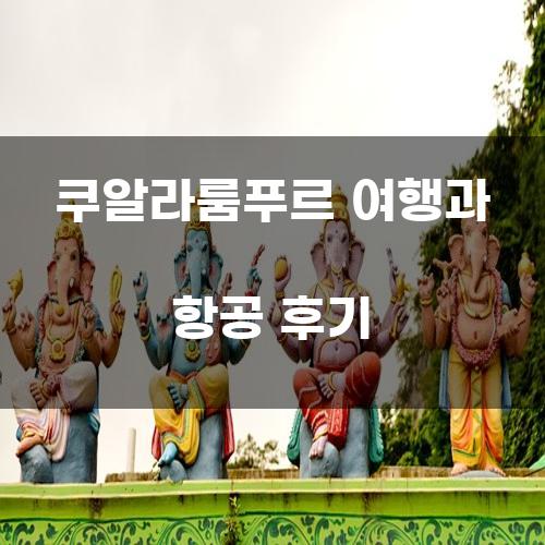 쿠알라룸푸르 여행과 항공 후기
