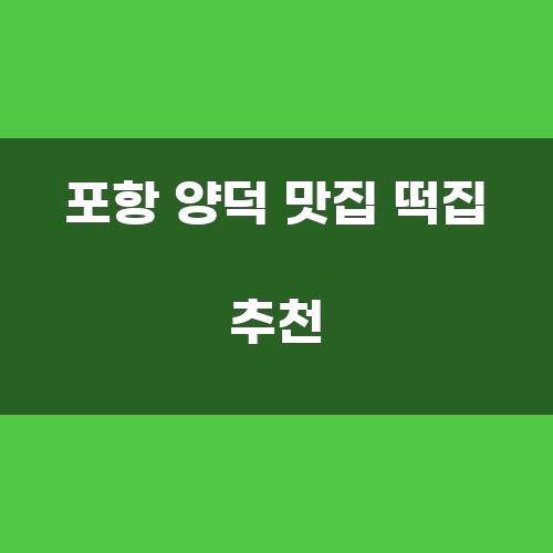 포항 양덕 맛집 떡집 추천