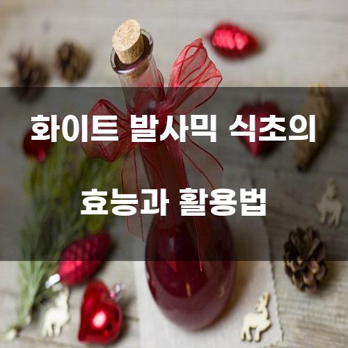 화이트 발사믹 식초의 효능과 활용법