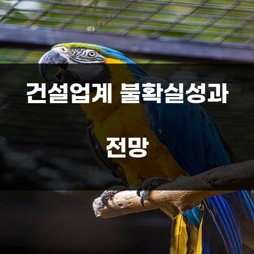건설업계 불확실성과 전망