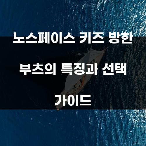 노스페이스 키즈 방한 부츠의 특징과 선택 가이드