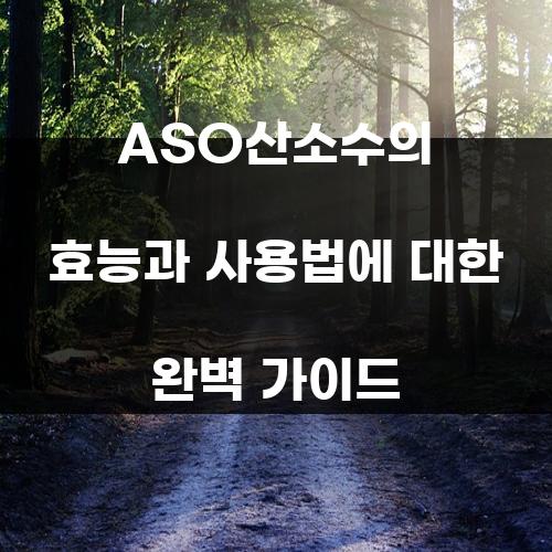 ASO산소수의 효능과 사용법에 대한 완벽 가이드