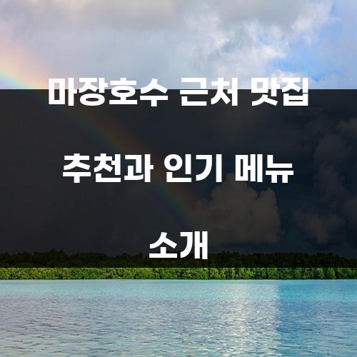 마장호수 근처 맛집 추천과 인기 메뉴 소개