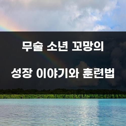 무술 소년 꼬망의 성장 이야기와 훈련법