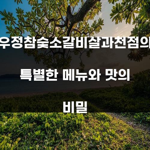 우정참숯소갈비살과천점의 특별한 메뉴와 맛의 비밀