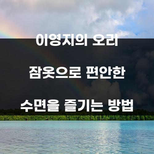 이영지의 오리 잠옷으로 편안한 수면을 즐기는 방법