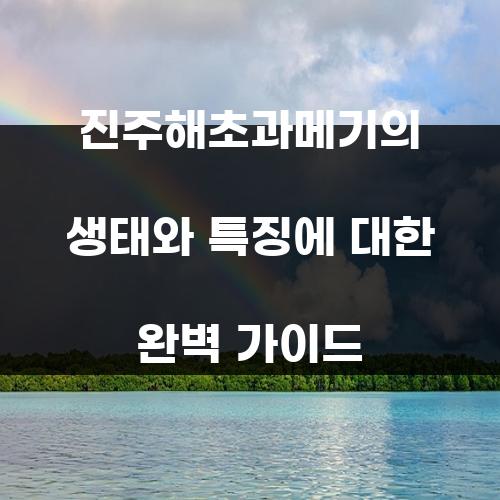 진주해초과메기의 생태와 특징에 대한 완벽 가이드