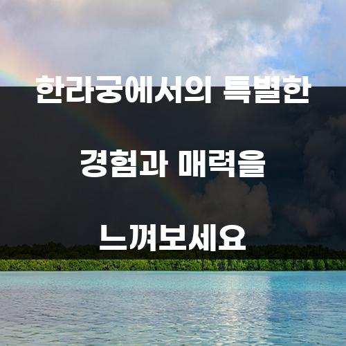 한라궁에서의 특별한 경험과 매력을 느껴보세요