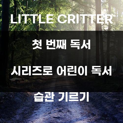 LITTLE CRITTER 첫 번째 독서 시리즈로 어린이 독서 습관 기르기