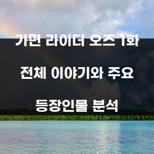 가면 라이더 오즈 1화 전체 이야기와 주요 등장인물 분석