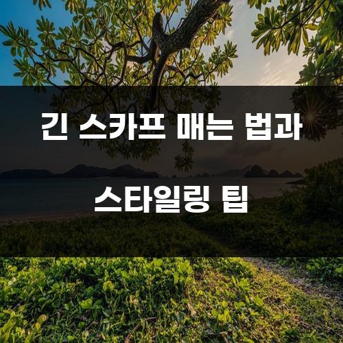 긴 스카프 매는 법과 스타일링 팁