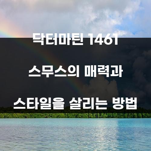 닥터마틴 1461 스무스의 매력과 스타일을 살리는 방법