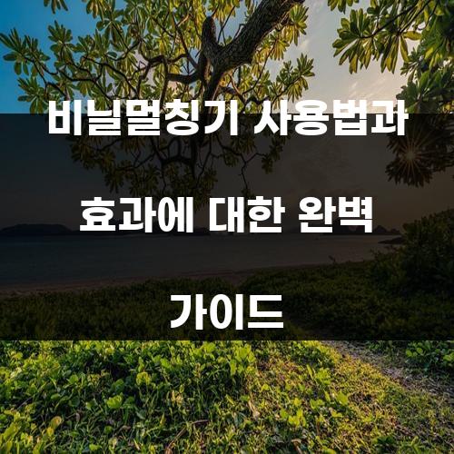 비닐멀칭기 사용법과 효과에 대한 완벽 가이드