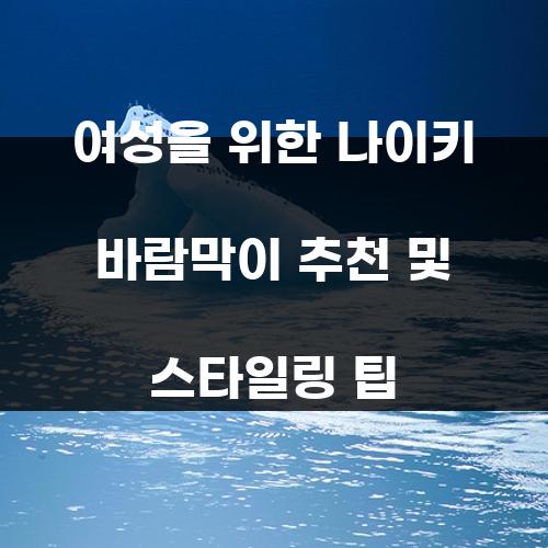 여성을 위한 나이키 바람막이 추천 및 스타일링 팁