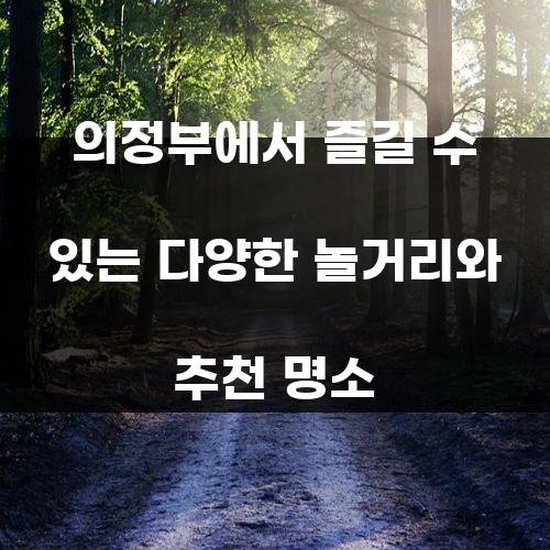 의정부에서 즐길 수 있는 다양한 놀거리와 추천 명소