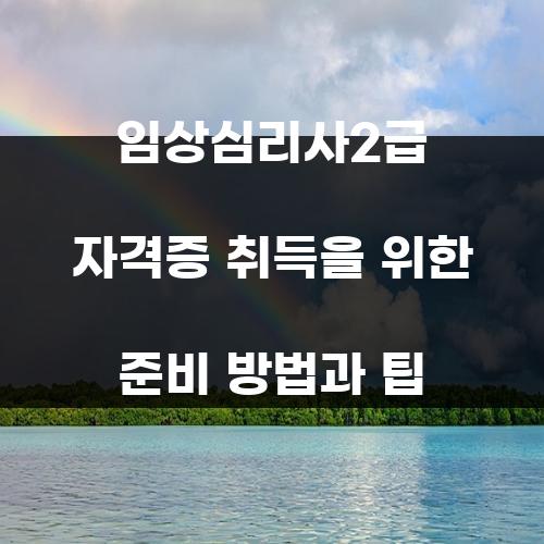 임상심리사2급 자격증 취득을 위한 준비 방법과 팁