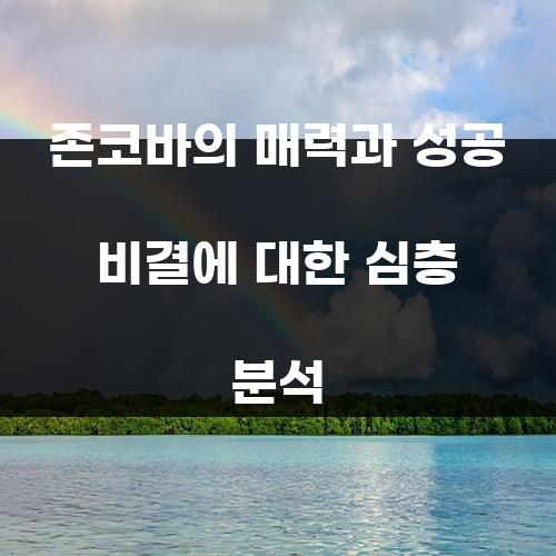 존코바의 매력과 성공 비결에 대한 심층 분석