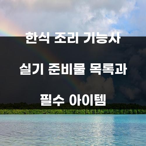한식 조리 기능사 실기 준비물 목록과 필수 아이템