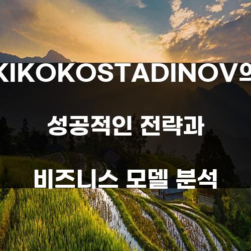 KIKOKOSTADINOV의 성공적인 전략과 비즈니스 모델 분석
