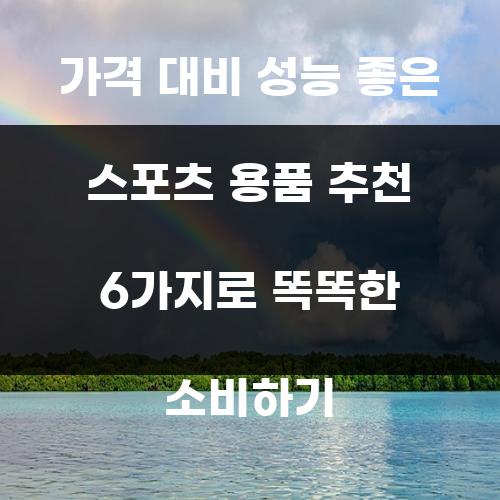 가격 대비 성능 좋은 스포츠 용품 추천 6가지로 똑똑한 소비하기