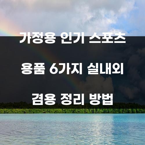 가정용 인기 스포츠 용품 6가지 실내외 겸용 정리 방법