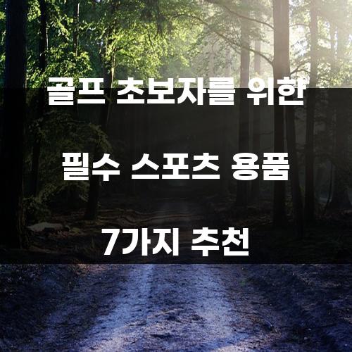 골프 초보자를 위한 필수 스포츠 용품 7가지 추천