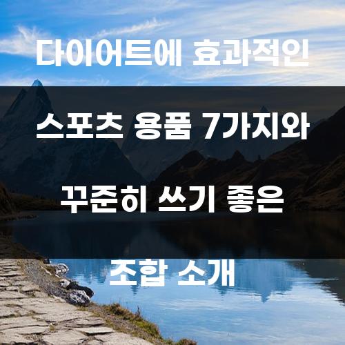 다이어트에 효과적인 스포츠 용품 7가지와 꾸준히 쓰기 좋은 조합 소개