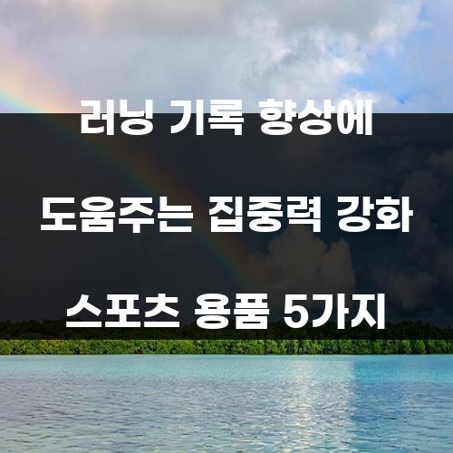 러닝 기록 향상에 도움주는 집중력 강화 스포츠 용품 5가지