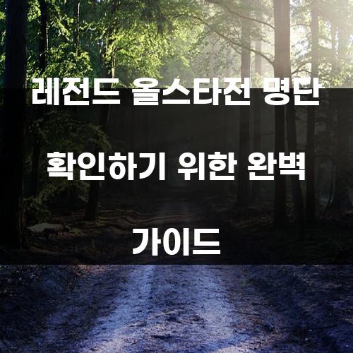 레전드 올스타전 명단 확인하기 위한 완벽 가이드