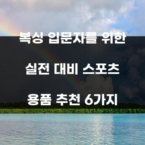 복싱 입문자를 위한 실전 대비 스포츠 용품 추천 6가지