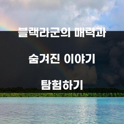 블랙라군의 매력과 숨겨진 이야기 탐험하기