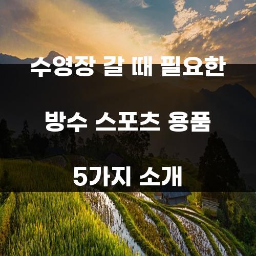 수영장 갈 때 필요한 방수 스포츠 용품 5가지 소개