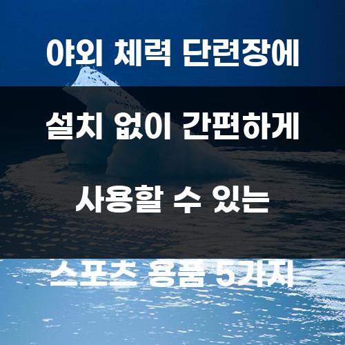 야외 체력 단련장에 설치 없이 간편하게 사용할 수 있는 스포츠 용품 5가지