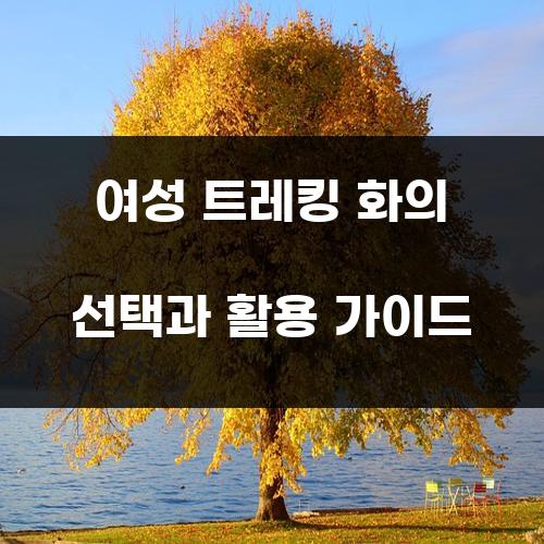 여성 트레킹 화의 선택과 활용 가이드
