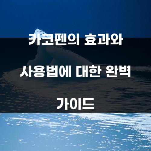 카코펜의 효과와 사용법에 대한 완벽 가이드
