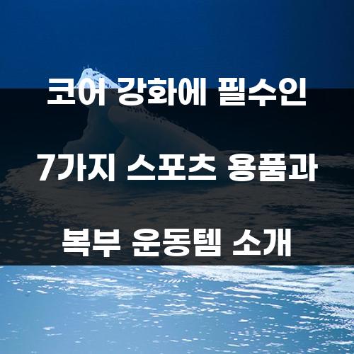 코어 강화에 필수인 7가지 스포츠 용품과 복부 운동템 소개