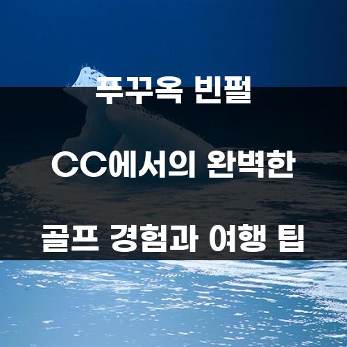 푸꾸옥 빈펄 CC에서의 완벽한 골프 경험과 여행 팁