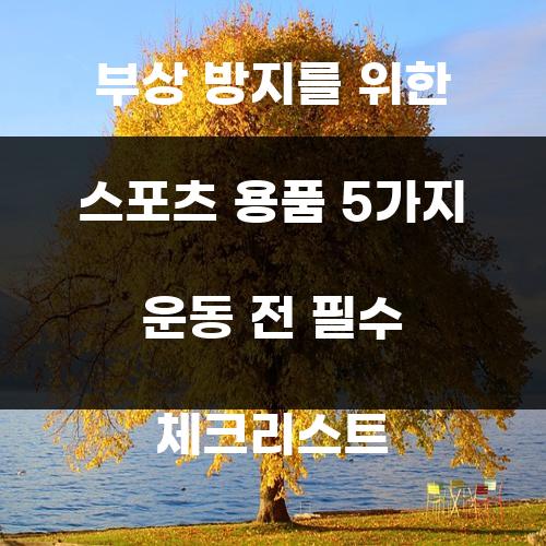 부상 방지를 위한 스포츠 용품 5가지 운동 전 필수 체크리스트