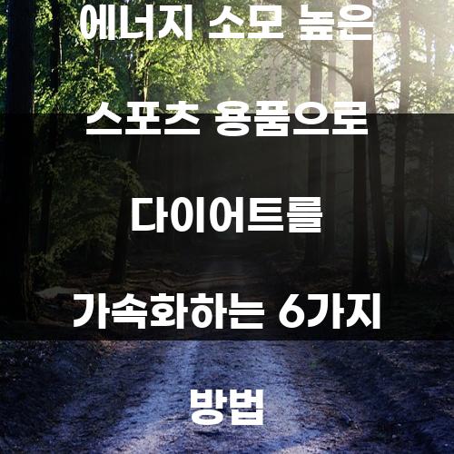 에너지 소모 높은 스포츠 용품으로 다이어트를 가속화하는 6가지 방법