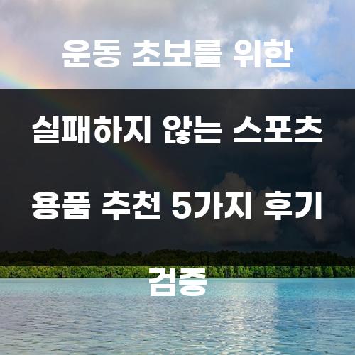 운동 초보를 위한 실패하지 않는 스포츠 용품 추천 5가지 후기 검증