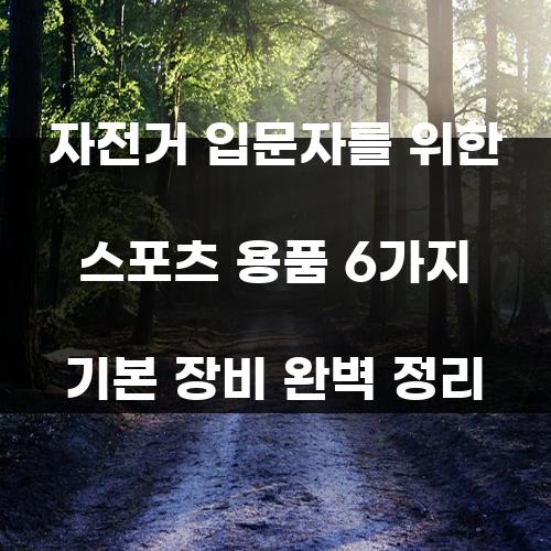 자전거 입문자를 위한 스포츠 용품 6가지 기본 장비 완벽 정리